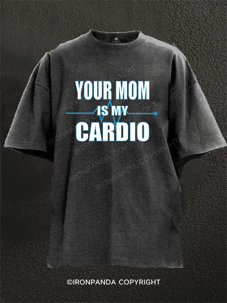 Your Mom is My Cardio Funny Washed Gym Shirt