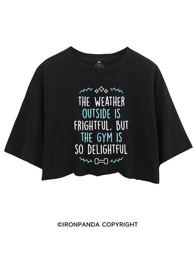 The Weather Outside Is Frightful But The Gym Is So Delightful CROP TOPS