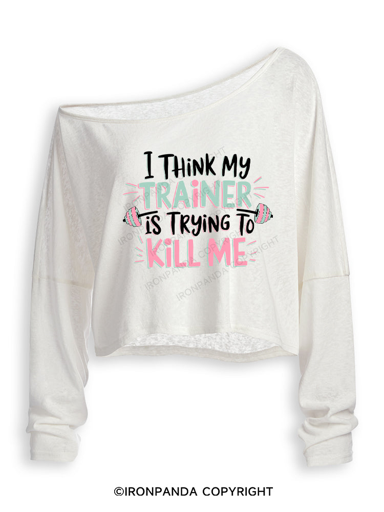 I THINK MY TRAINER IS TRYING TO KILL ME Off Shoulder Long Sleeve Crop Top