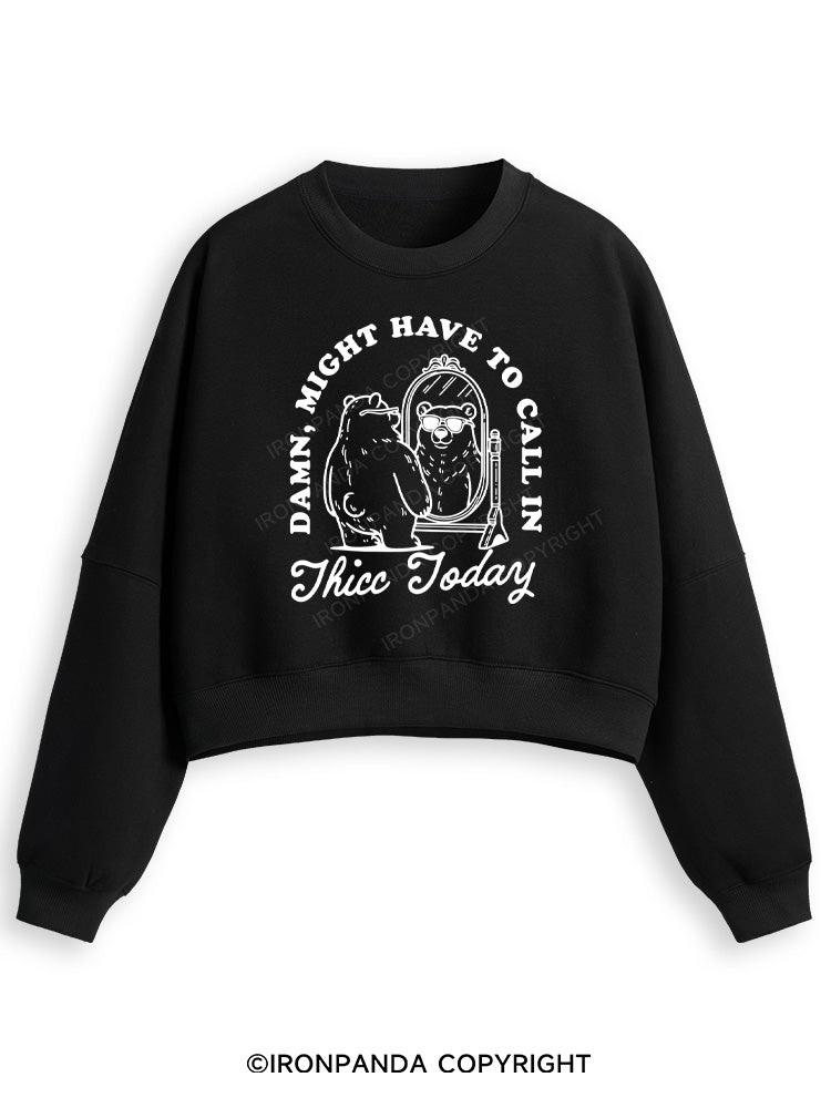 DAMN, MIGHT HAVE TO CALL IN THICC TODAY Fleece Crop Sweatshirt