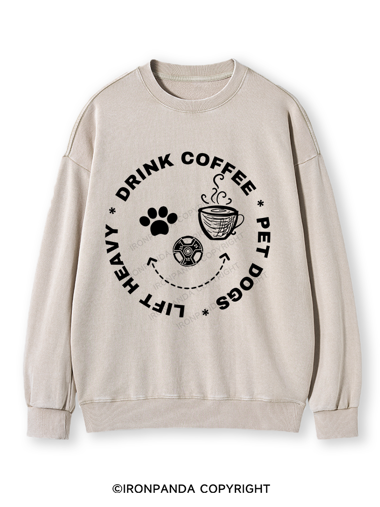 Lift Heavy, Drink Coffee, Pet Dogs Washed Sweatshirt