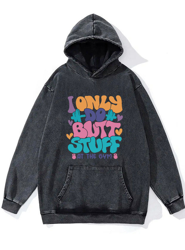 I Only Do Butt Stuff At The Gym WASHED GYM HOODIE