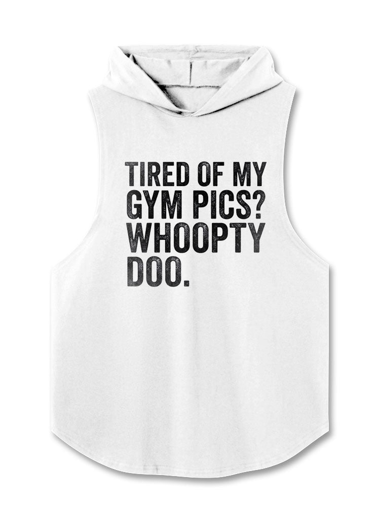 Tired Of My Gym Pics Whoopty Doo Hooded Tank