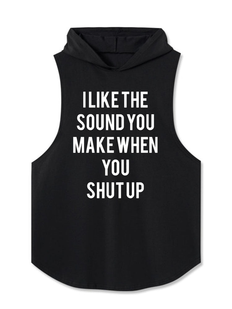 I LIKE THE SOUND YOU MAKE WHEN YOU SHUT UP Hooded Tank