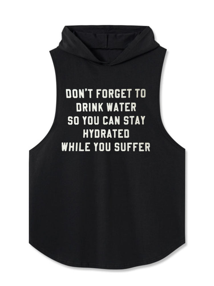 DON’T FORGET TO DRINK WATER SO YOU CAN STAY HYDRATED WHILE YOU SUFFER Hooded Tank