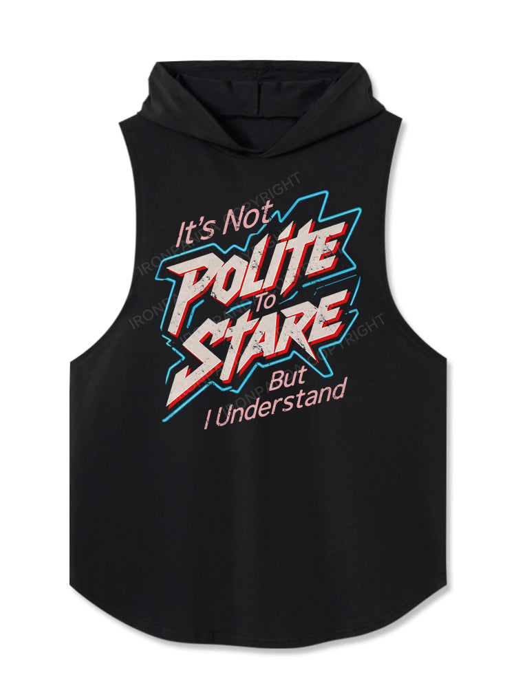 It's Not Polite To Stare But I Understand Hooded Tank