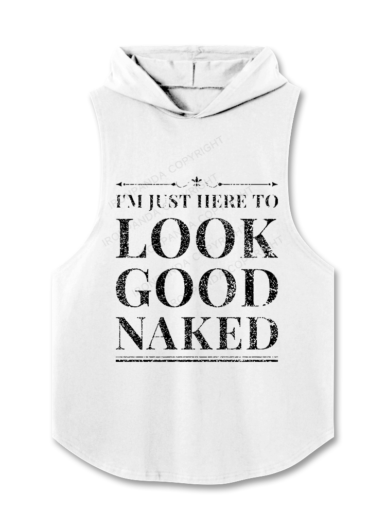 I'M JUST HERE TO LOOK GOOD NAKED Hooded Tank