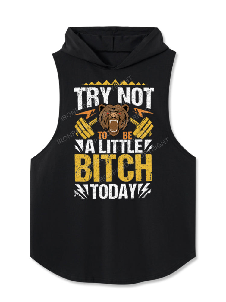 TRY NOT TO BE A LITTLE BITCH TODAY Hooded Tank