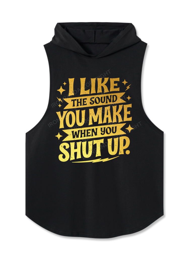 i like the sound you make when you shut up Hooded Tank
