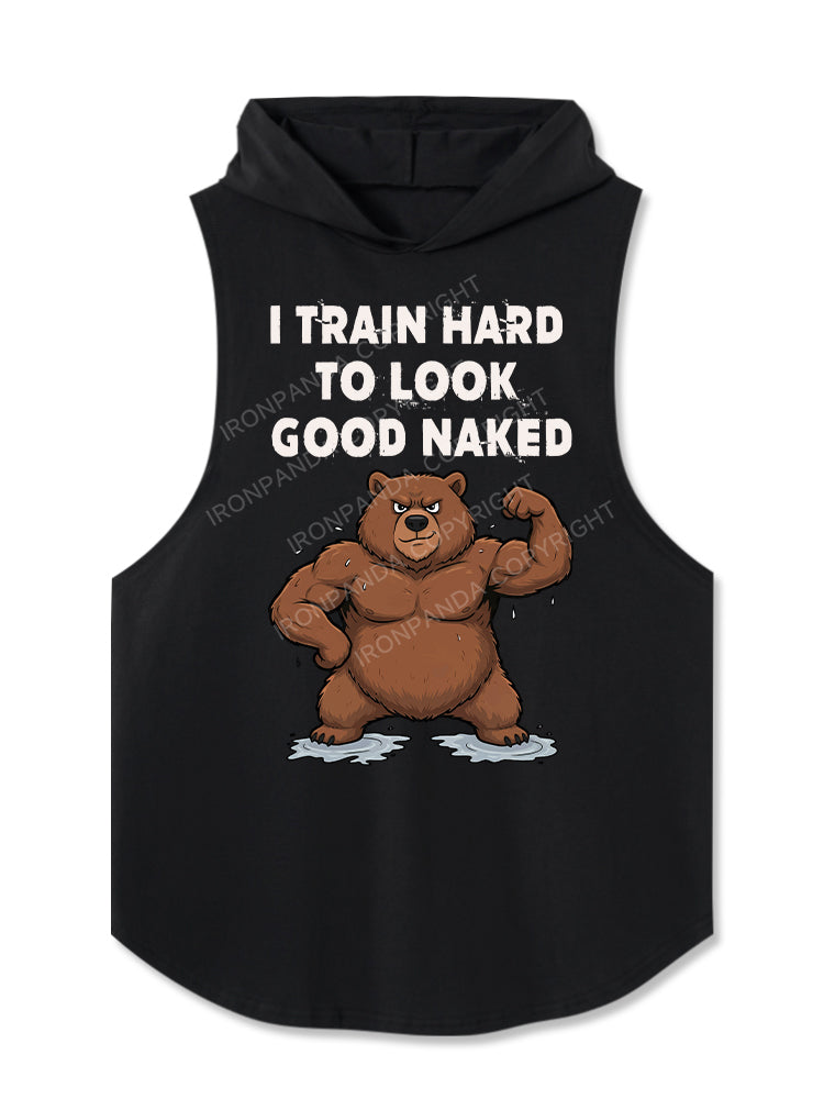 I TRAIN HARD TO LOOK GOOD NAKED Hooded Tank