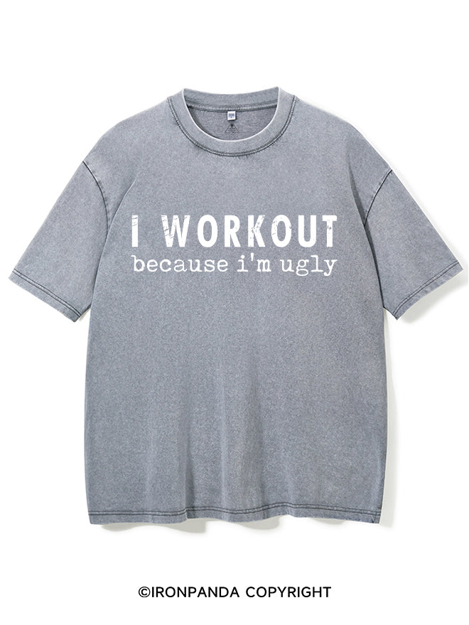 I Workout Because I’m Ugly Washed Gym Shirt