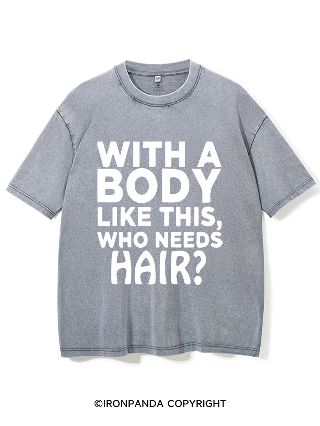 WITH A BODY LIKE THIS WHO NEEDS HAIR Washed Gym Shirt