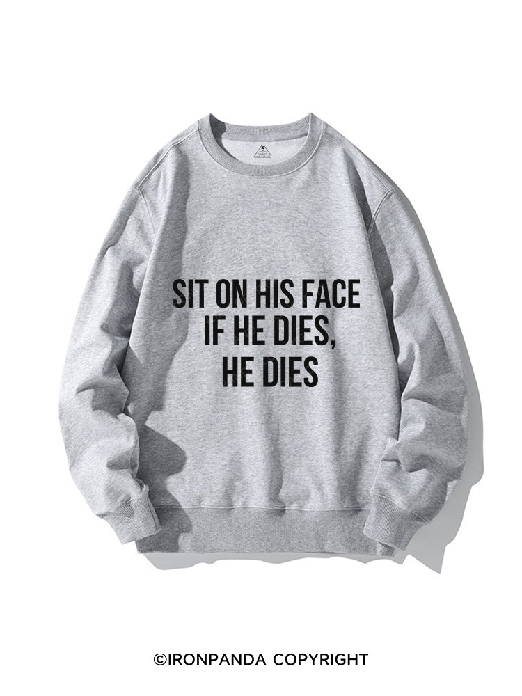 Sit on his face If he dies he dies CREWNECK Sweatshirt