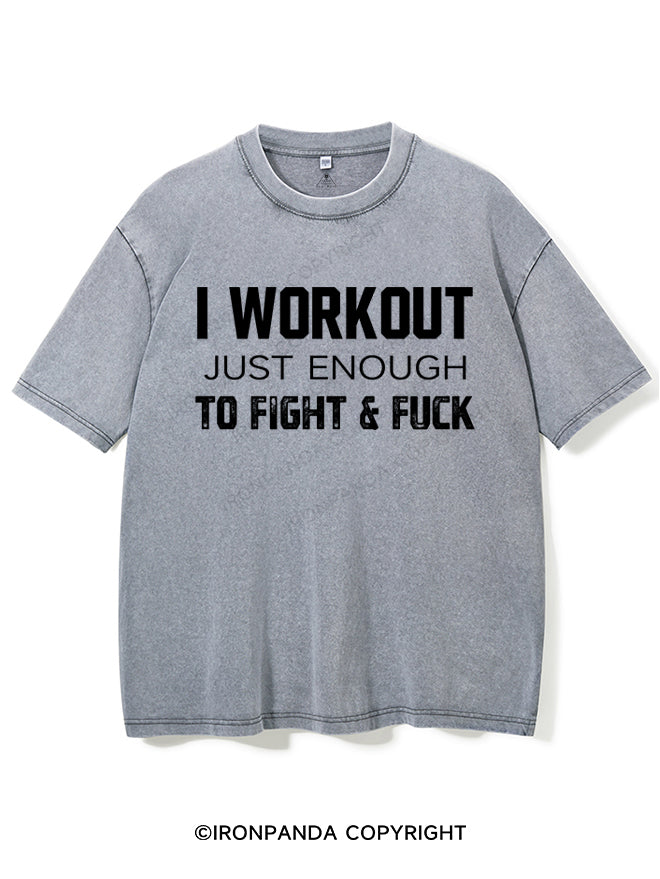I WORKOUT JUST ENOUGH TO FIGHT & FUCK Washed Gym Shirt