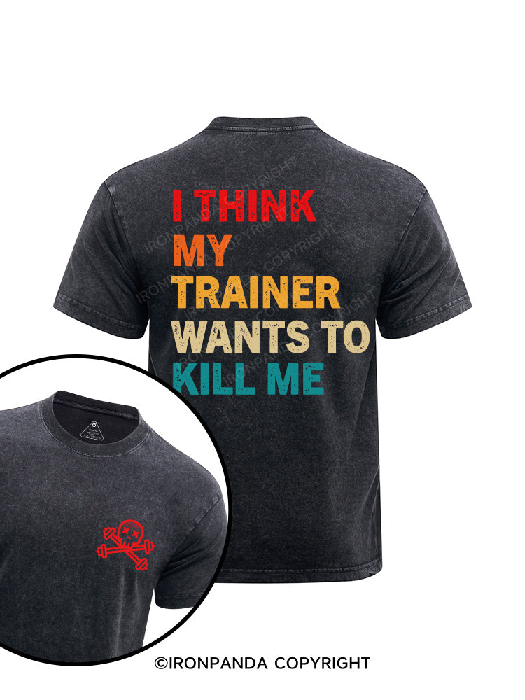 i think my trainer wants to kill me printed Washed Gym Shirt