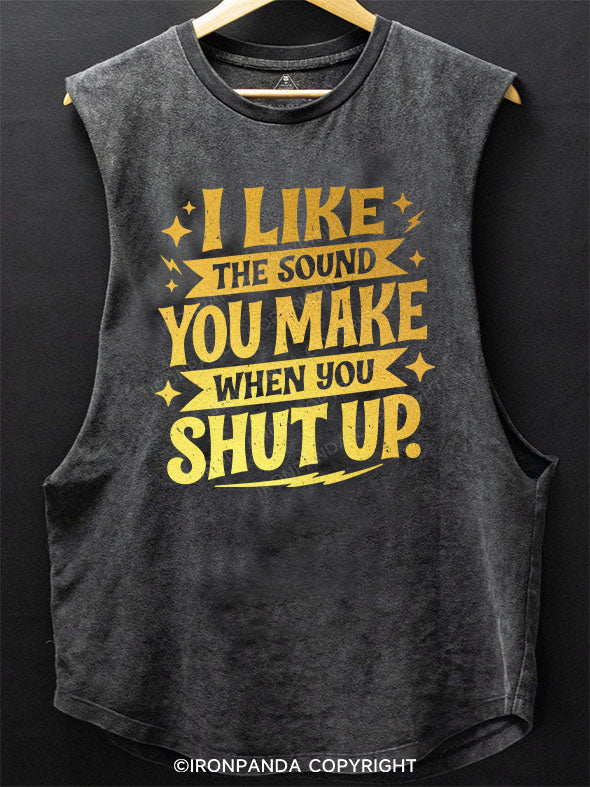 I Like the Sound You Make When You Shut Up Scoop Bottom Cotton Tank