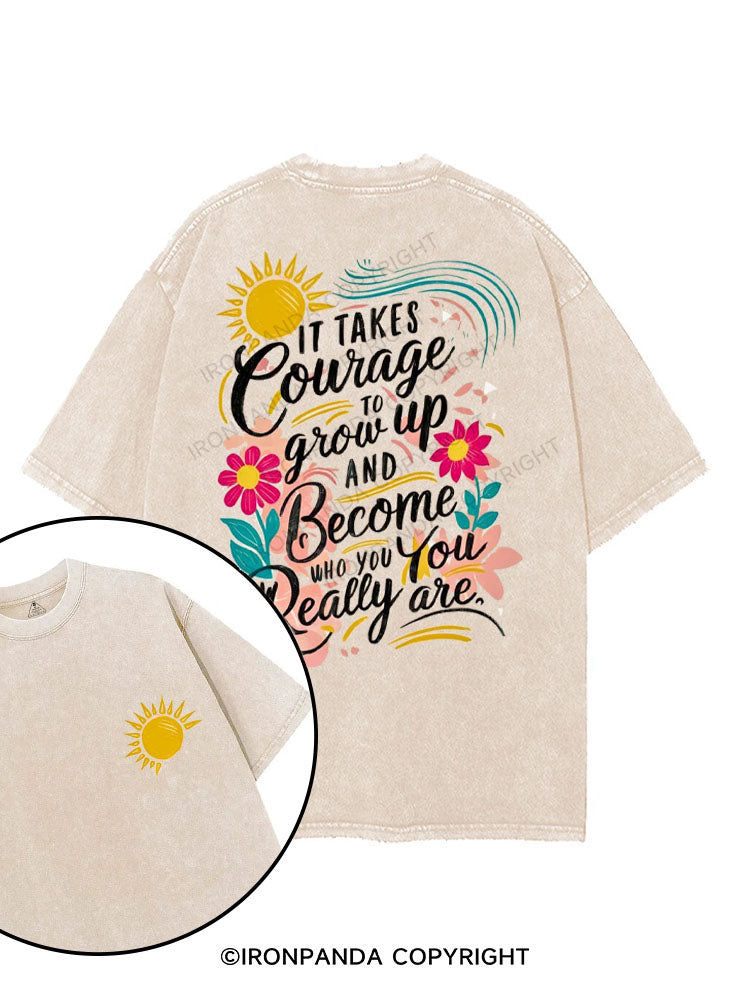 IT TAKES COURAGE TO GROW UP AND BECOME WHO YOU REALLY ARE printed Gym Shirt