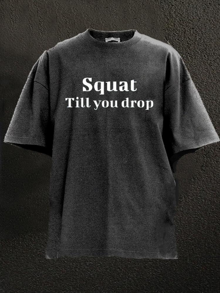 squat till you drop Washed Gym Shirt