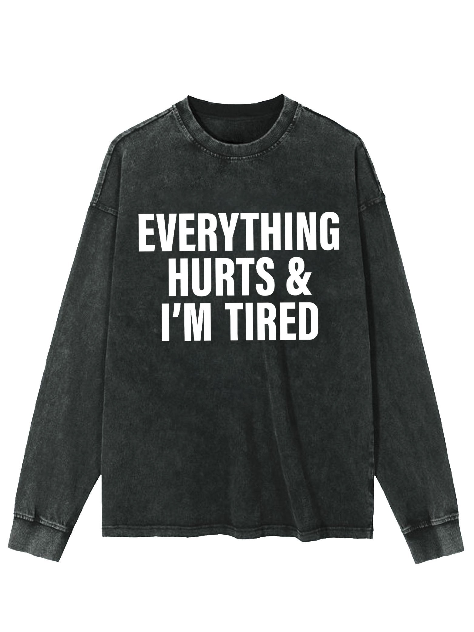 everything hurts and I'm tired Washed Long Sleeve Shirt