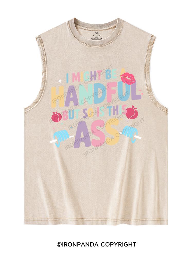 I MIGHT BE A HANDFUL BUT SO IS THIS ASS Washed Tank