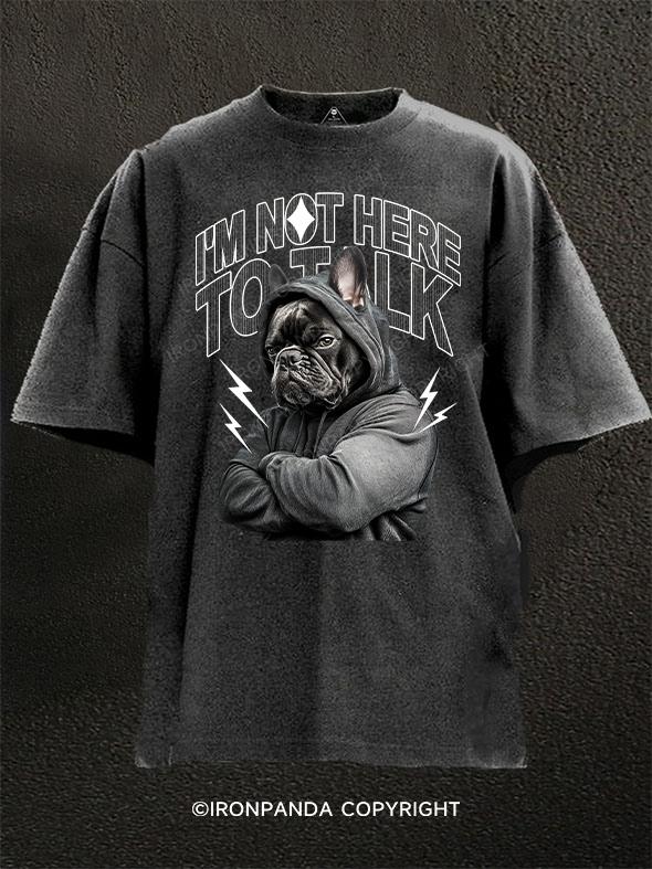 I'm Not Here To Talk pitbull Washed Gym Shirt