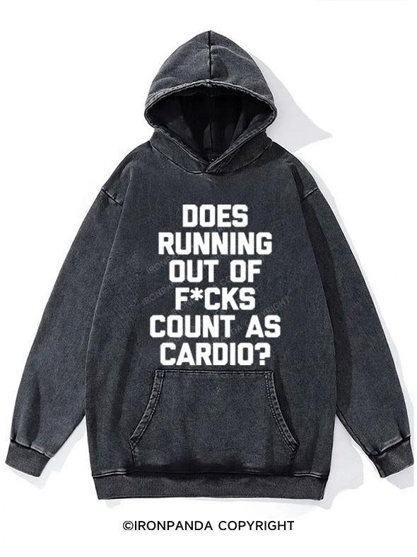 DOES RUNNING OUT OF FUCKS COUNT AS CARDIO WASHED GYM HOODIE