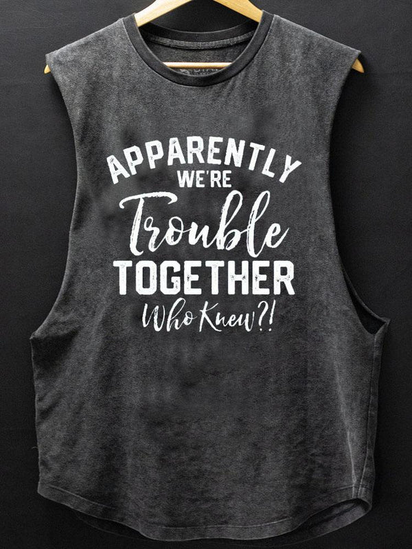 Apparently we're Trouble Together Who knew Scoop Bottom Cotton Tank
