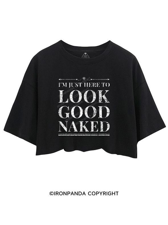 I'M JUST HERE TO LOOK GOOD NAKED CROP TOPS