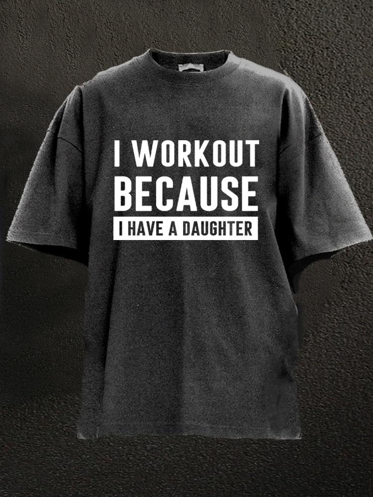 I workout because I have a daughter Washed Gym Shirt