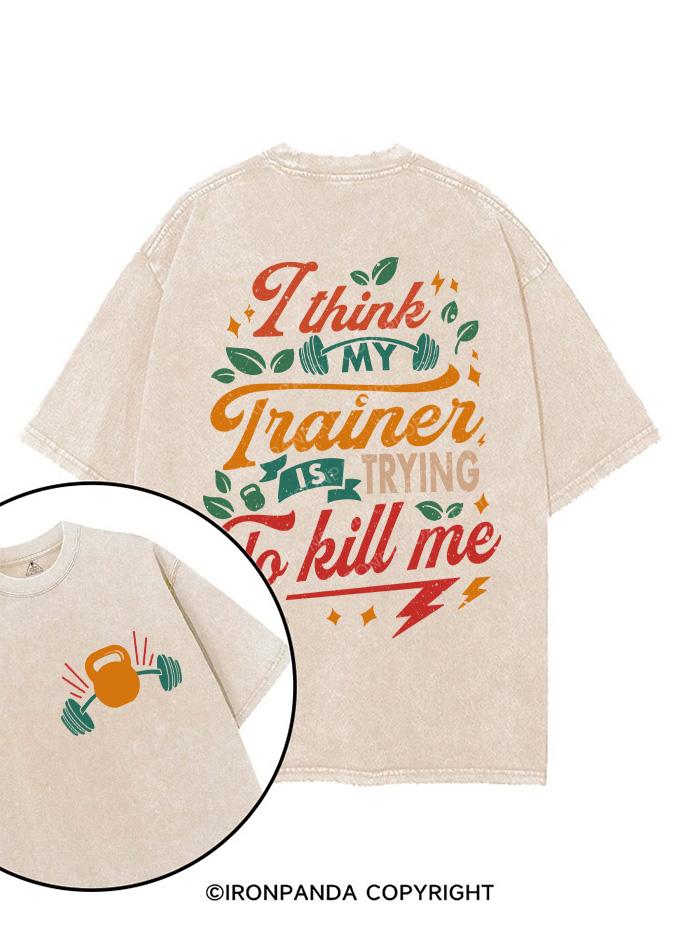 I THINK MY TRAINER IS TRYING TO KILL ME printed Gym Shirt