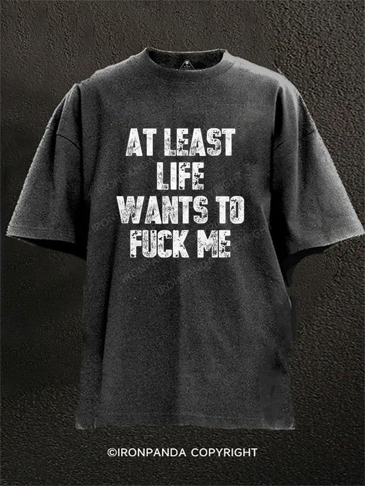 AT LEAST LIFE WANTS TO FUCK ME Washed Gym Shirt