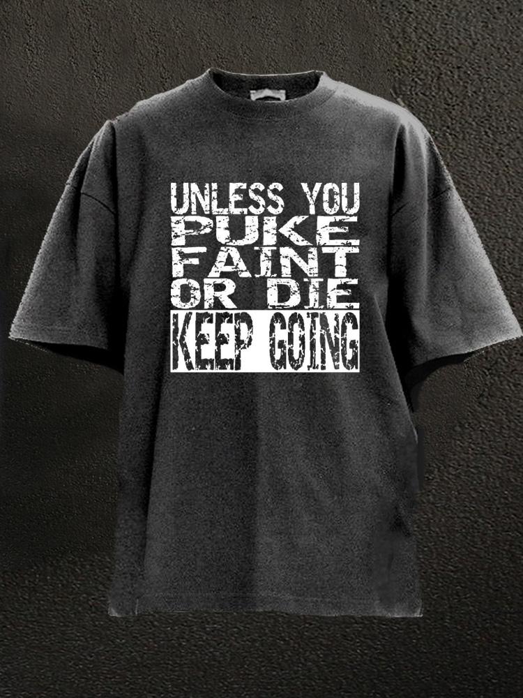 unless you puke faint or die keep going Washed Gym Shirt