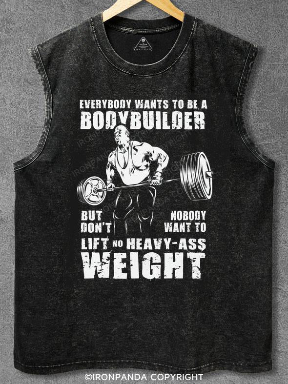 EVERYBODY WANTS TO BE A BODYBUILDER Washed Gym Tank