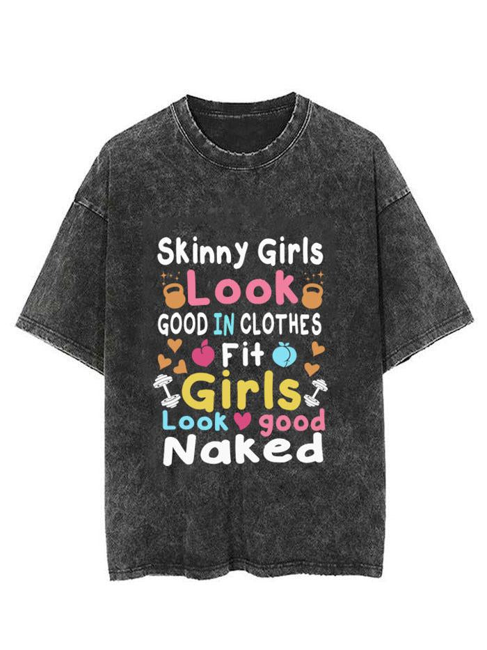 SKINNY GIRLS LOOK GOOD IN CLOTHES FIT GIRLS LOOK GOOD NAKED VINTAGE GYM SHIRT