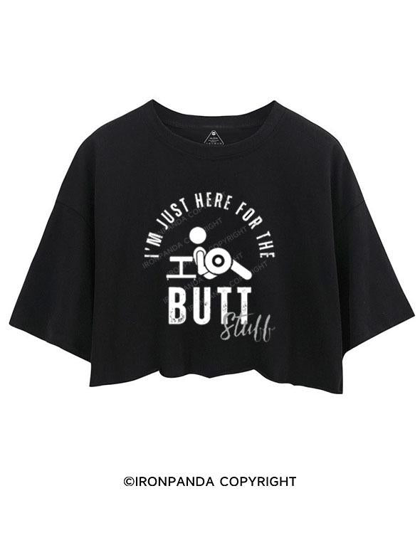 I'M JUST HERE FOR THE BUTT STUFF CROP TOPS