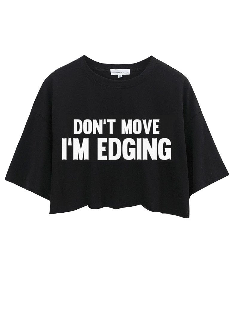 Don't Move I'm Edging CROP TOPS