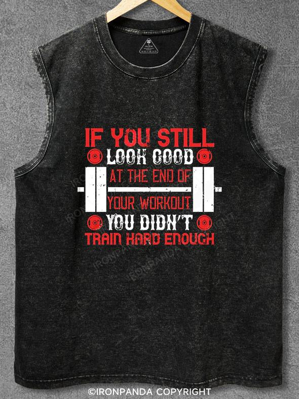 IF YOU STILL LOOK GOOD Washed Gym Tank