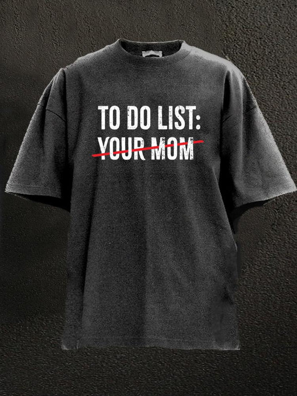 to do list your mom Washed Gym Shirt