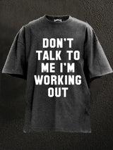 Don't Talk to Me I'm Working Out Washed Gym Shirt