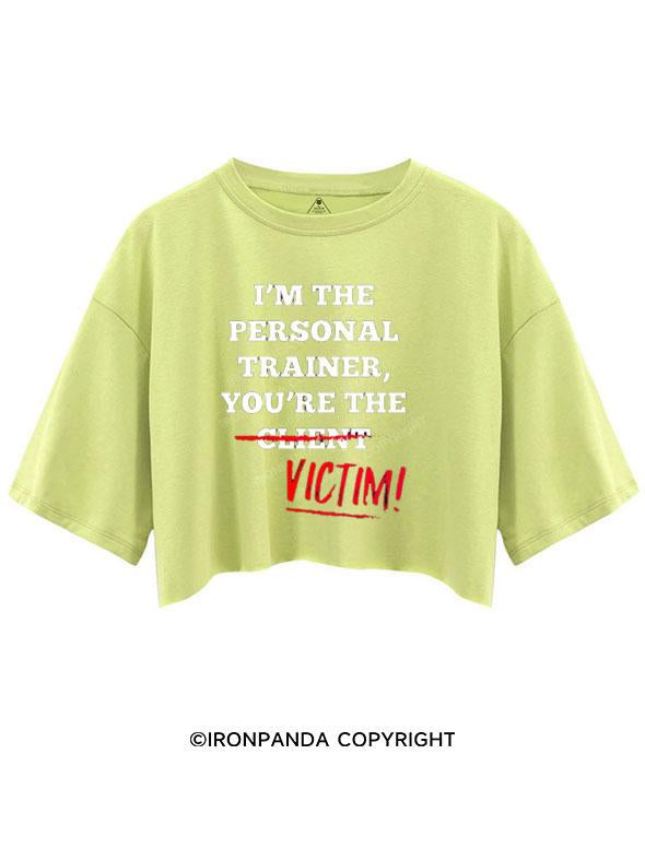 I'M THE PERSONAL TRAINER YOU'RE THE CLIENT VICTIM CROP TOPS