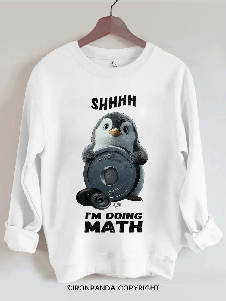 shhhh.... I'M DOING MATH penguin Gym Sweatshirt