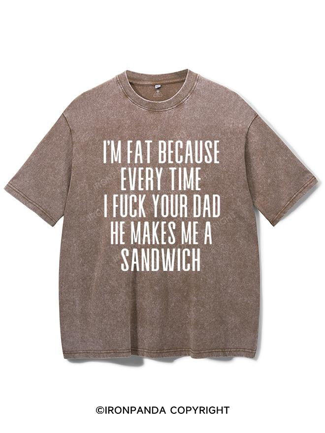I'M FAT BECAUSE EVERY TIME I FUCK YOUR DAD HE MAKES ME A SANDWICH VINTAGE GYM SHIRT