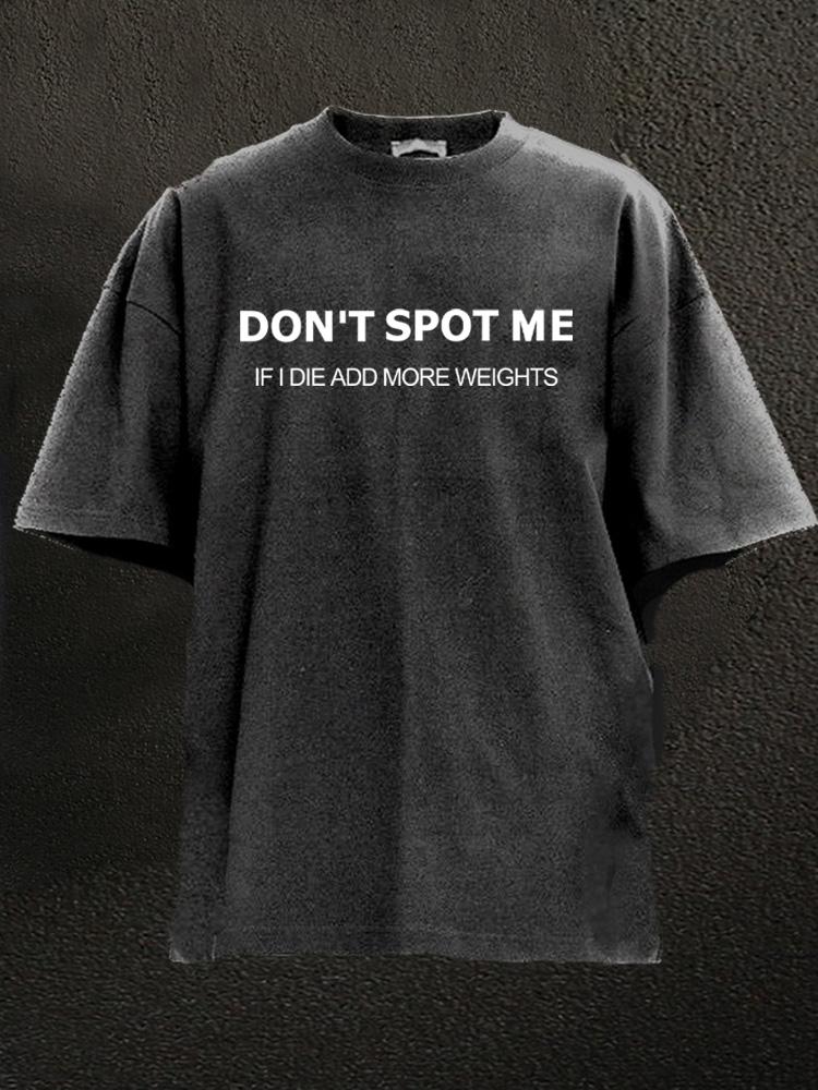 Don't spot me add more weights Washed Gym Shirt