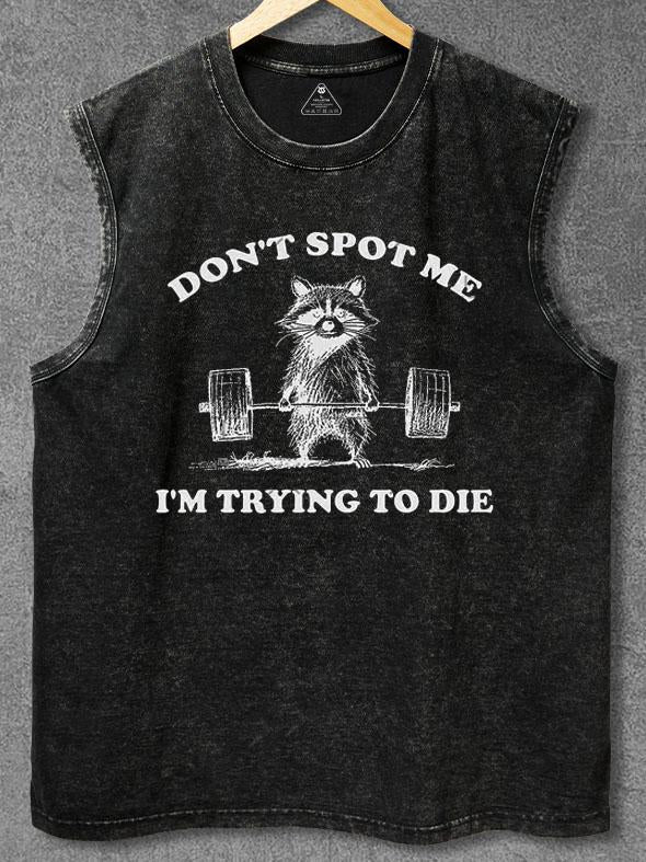 Don't Spot Me I'm Trying to Die Washed Gym Tank