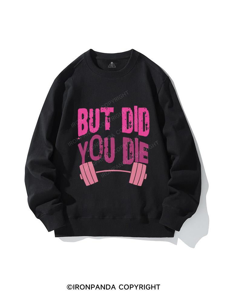 But did you die CREWNECK Sweatshirt