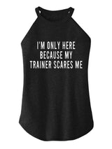 I'm Only Here Because My Trainer Scares Me Rocker COTTON TANK