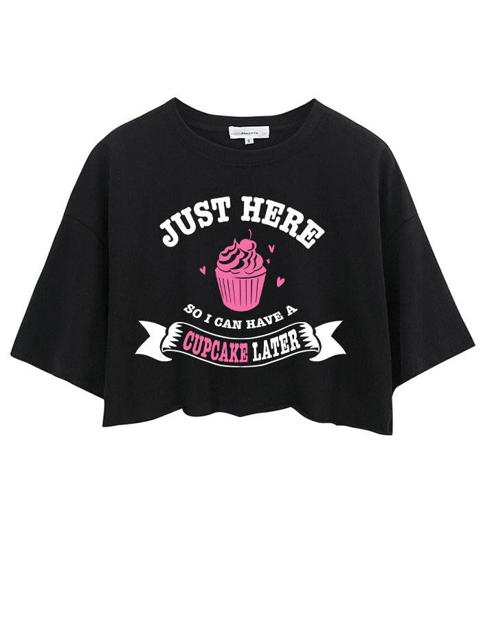 JUST HERE SO I CAN HAVE CUPCAKE LATER CROP TOPS