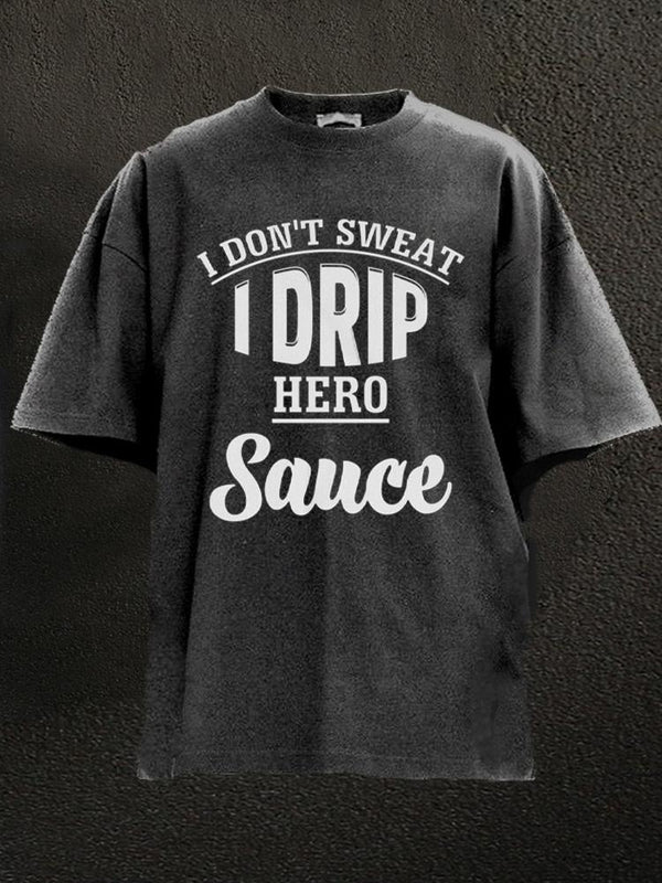 I don't sweat I drip hero sauce Washed Gym Shirt