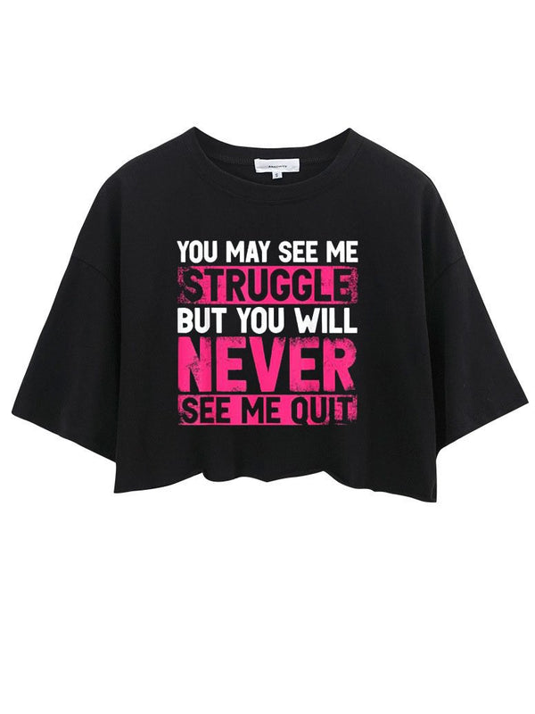 YOU MAY SEE ME STRUGGLE BUT YOU WILL NEVER SEE ME QUIT CROP TOPS