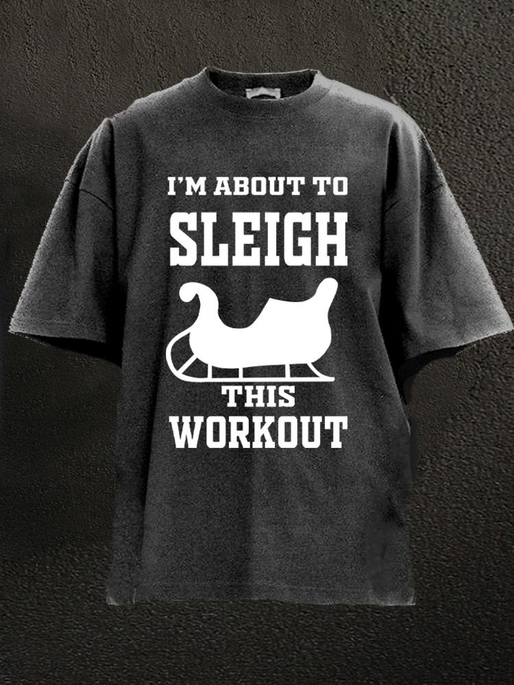 I'm about to sleigh this workout Washed Gym Shirt